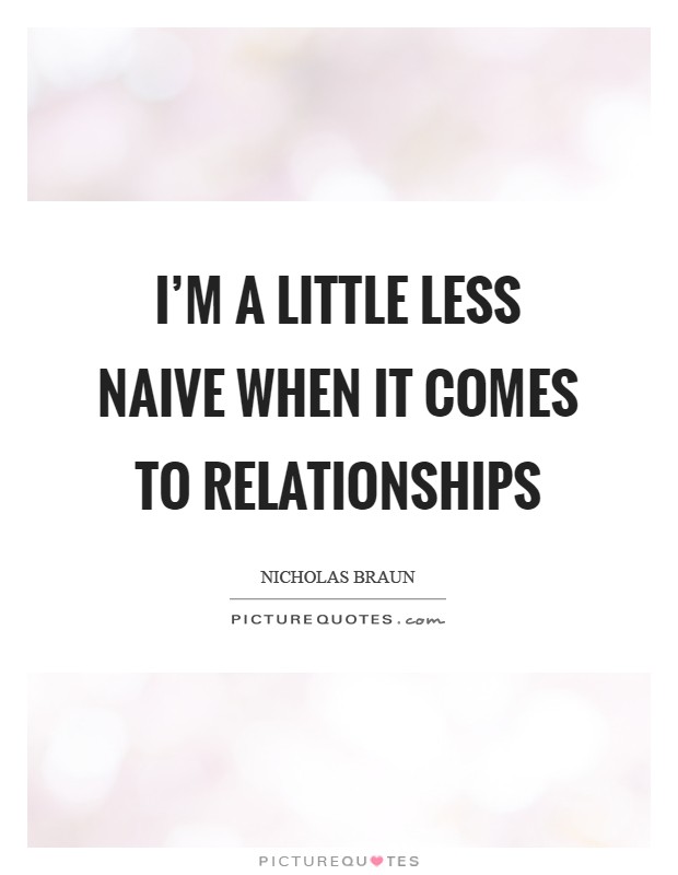 I'm a little less naive when it comes to relationships Picture Quote #1