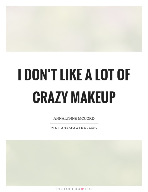 I don't like a lot of crazy makeup Picture Quote #1