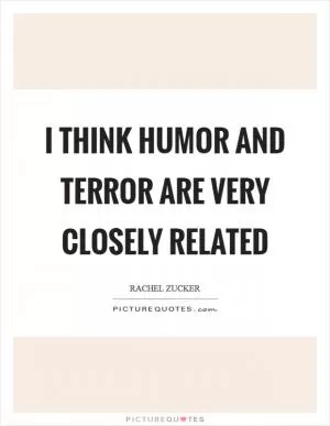 I think humor and terror are very closely related Picture Quote #1