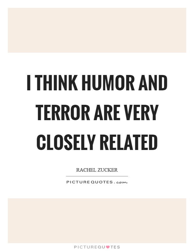 I think humor and terror are very closely related Picture Quote #1