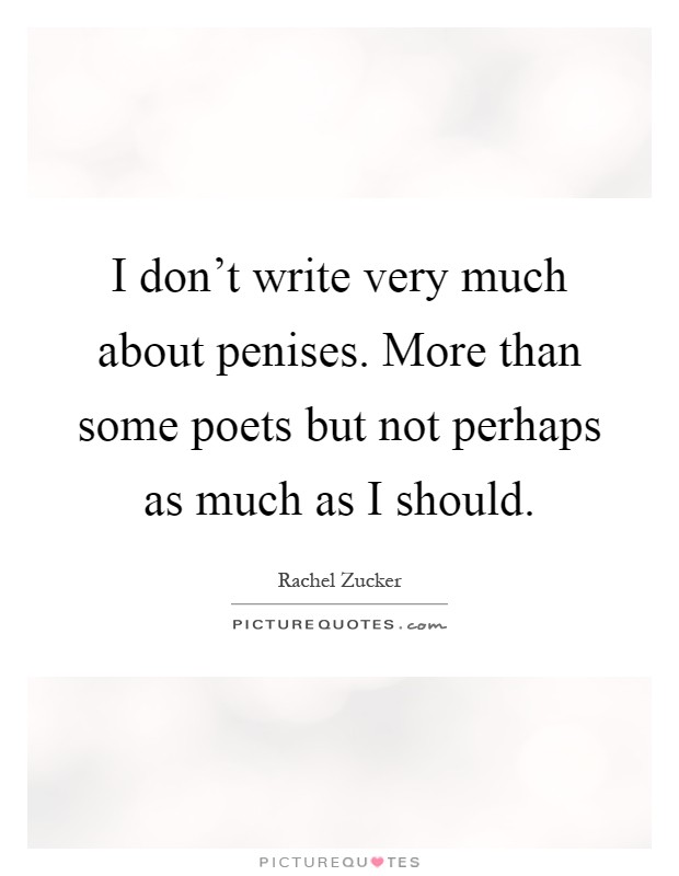 I don't write very much about penises. More than some poets but not perhaps as much as I should Picture Quote #1