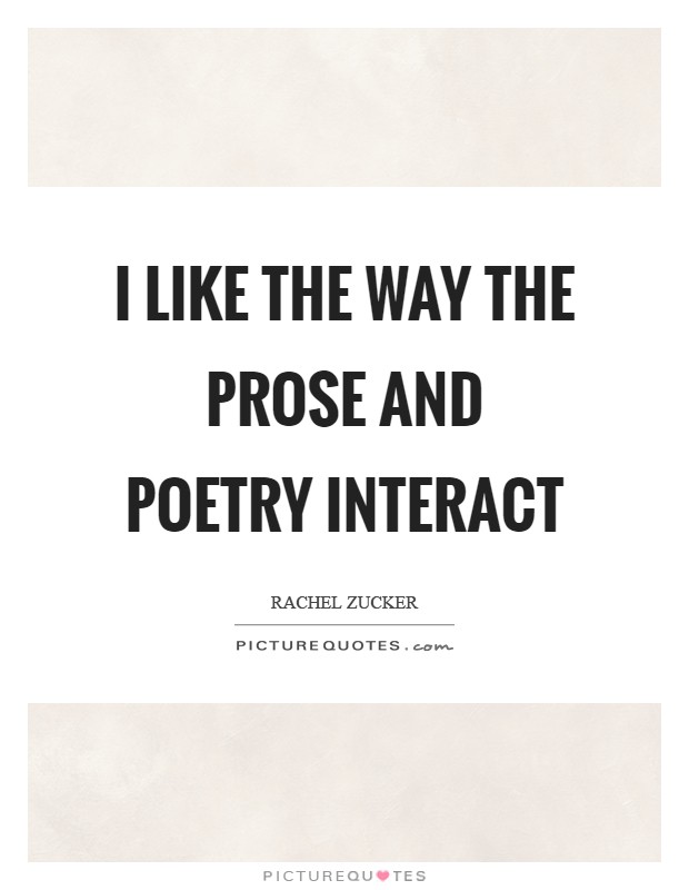 I like the way the prose and poetry interact Picture Quote #1