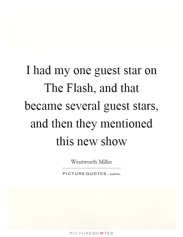 I had my one guest star on The Flash, and that became several guest stars, and then they mentioned this new show Picture Quote #1