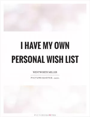 I have my own personal wish list Picture Quote #1