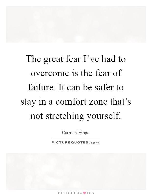 The great fear I've had to overcome is the fear of failure. It can be safer to stay in a comfort zone that's not stretching yourself Picture Quote #1