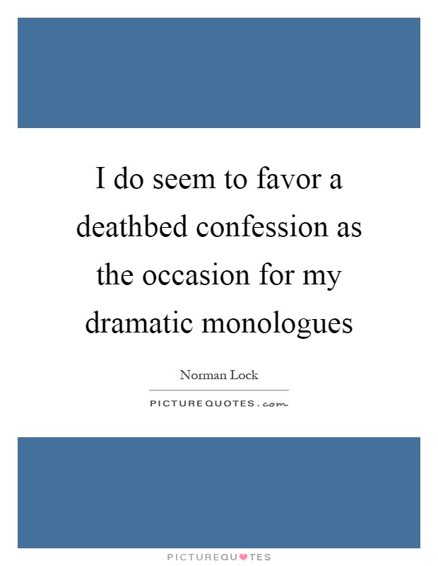 I do seem to favor a deathbed confession as the occasion for my dramatic monologues Picture Quote #1
