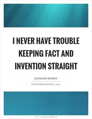 I never have trouble keeping fact and invention straight Picture Quote #1