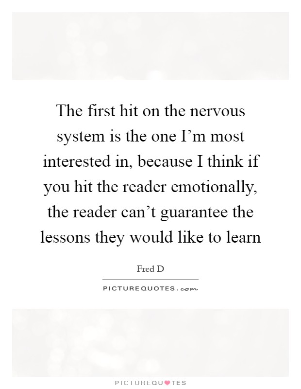 The first hit on the nervous system is the one I'm most interested in, because I think if you hit the reader emotionally, the reader can't guarantee the lessons they would like to learn Picture Quote #1