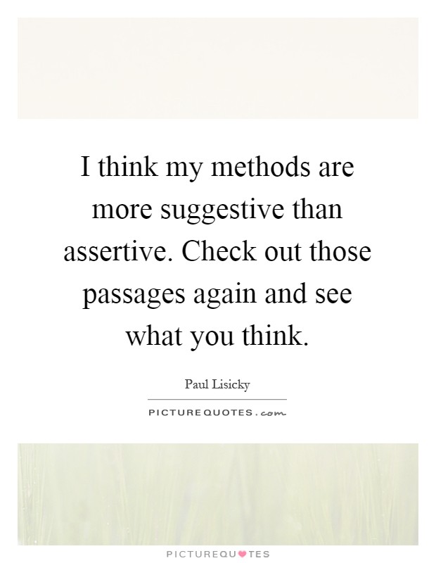 I think my methods are more suggestive than assertive. Check out those passages again and see what you think Picture Quote #1
