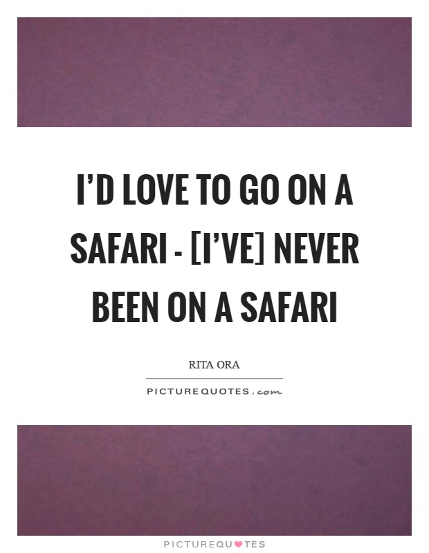 I'd love to go on a safari - [I've] never been on a safari Picture Quote #1