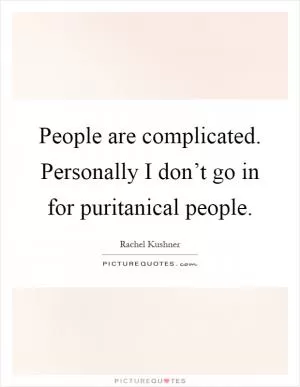 People are complicated. Personally I don’t go in for puritanical people Picture Quote #1