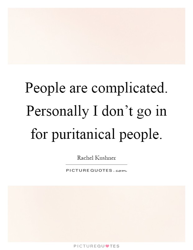 People are complicated. Personally I don't go in for puritanical people Picture Quote #1