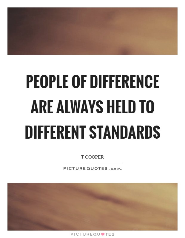 People of difference are always held to different standards Picture Quote #1