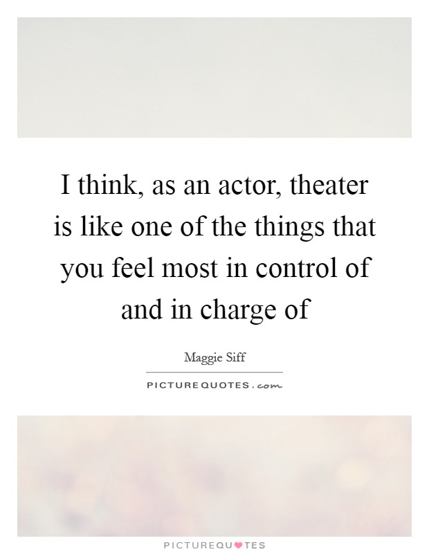 I think, as an actor, theater is like one of the things that you feel most in control of and in charge of Picture Quote #1