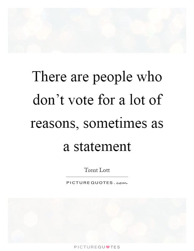 There are people who don't vote for a lot of reasons, sometimes as a statement Picture Quote #1
