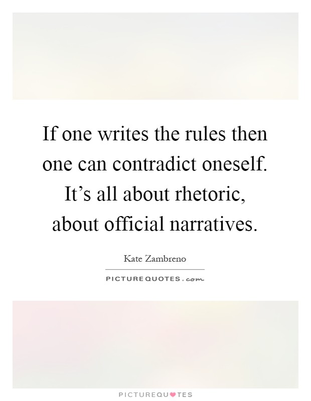 If one writes the rules then one can contradict oneself. It's all about rhetoric, about official narratives Picture Quote #1