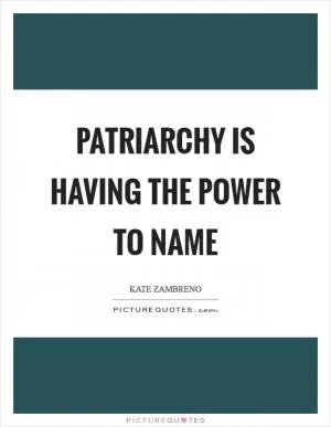 Patriarchy is having the power to name Picture Quote #1