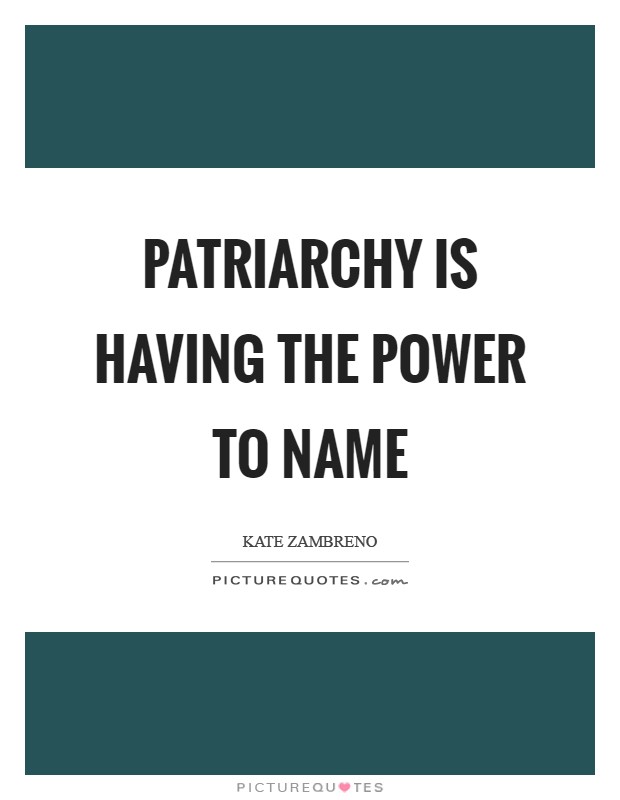 Patriarchy is having the power to name Picture Quote #1