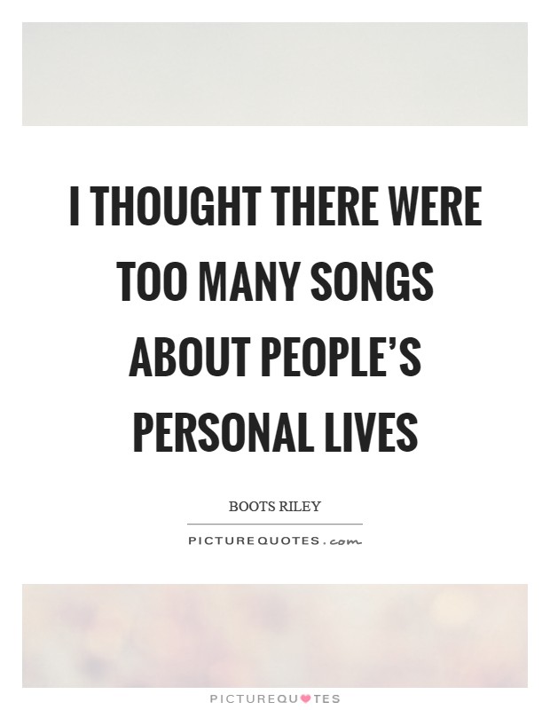 I thought there were too many songs about people's personal lives Picture Quote #1
