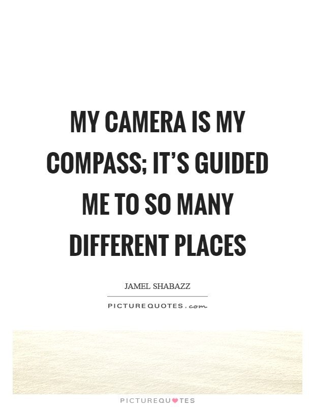 My camera is my compass; it's guided me to so many different places Picture Quote #1