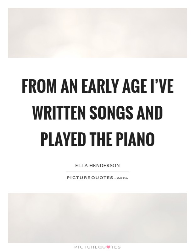 From an early age I've written songs and played the piano Picture Quote #1