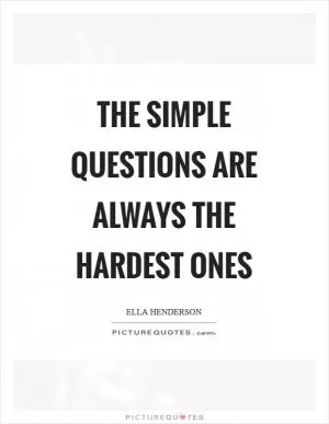 The simple questions are always the hardest ones Picture Quote #1