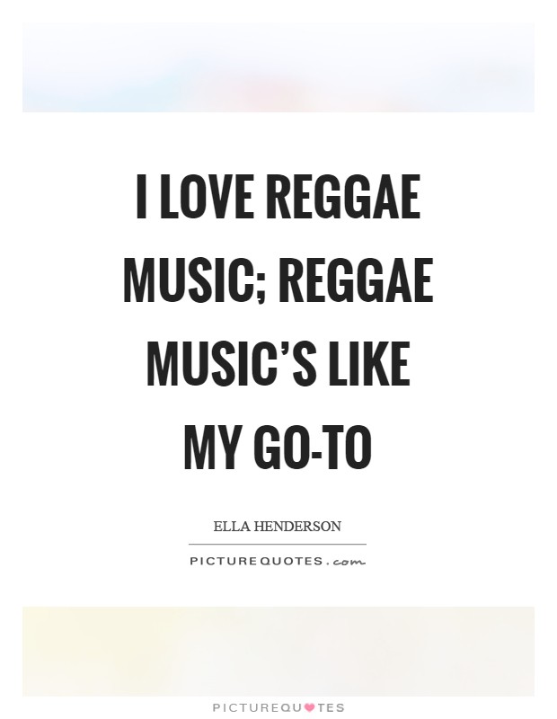 I love reggae music; reggae music's like my go-to Picture Quote #1