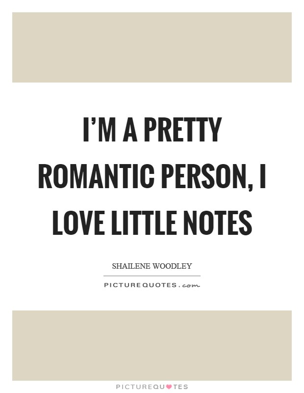 I'm a pretty romantic person, I love little notes Picture Quote #1