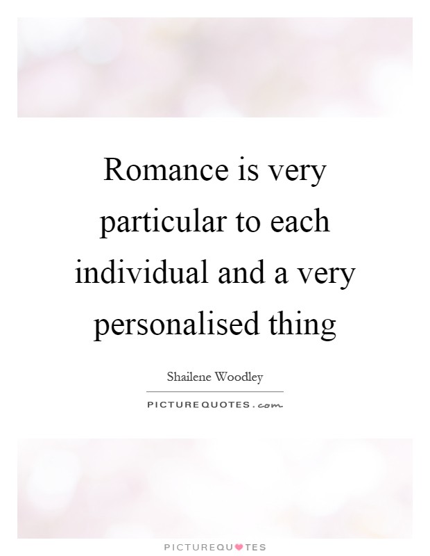 Romance is very particular to each individual and a very personalised thing Picture Quote #1