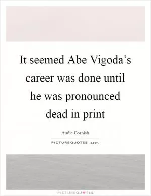 It seemed Abe Vigoda’s career was done until he was pronounced dead in print Picture Quote #1