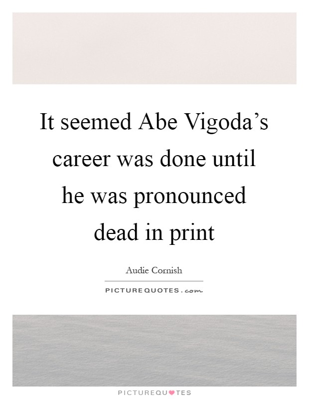 It seemed Abe Vigoda's career was done until he was pronounced dead in print Picture Quote #1