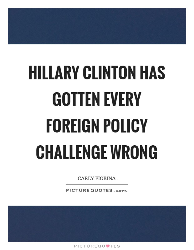 Hillary Clinton has gotten every foreign policy challenge wrong Picture Quote #1