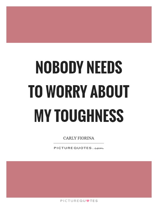 Nobody needs to worry about my toughness Picture Quote #1
