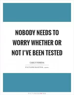 Nobody needs to worry whether or not I’ve been tested Picture Quote #1