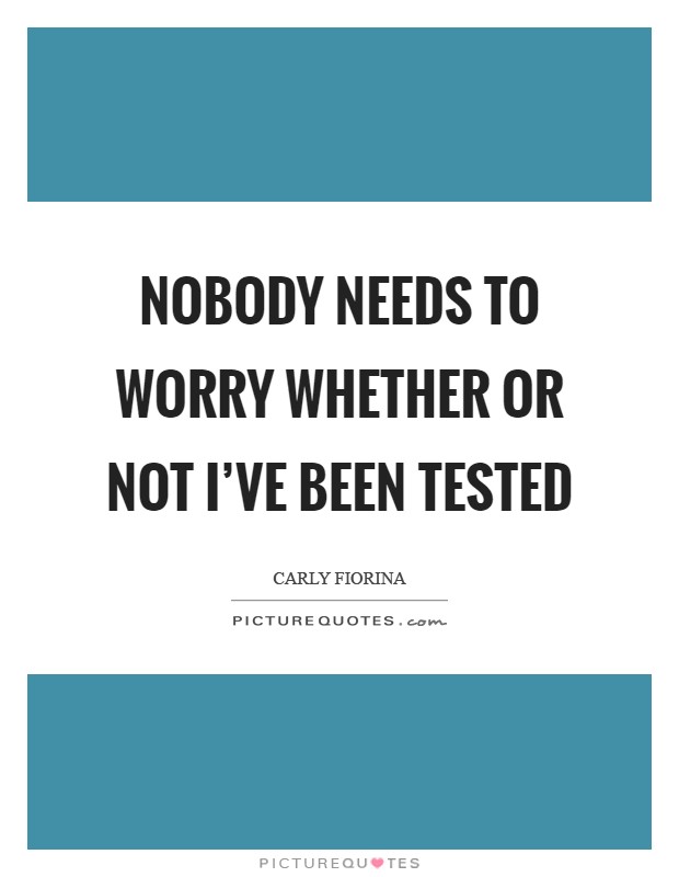 Nobody needs to worry whether or not I've been tested Picture Quote #1