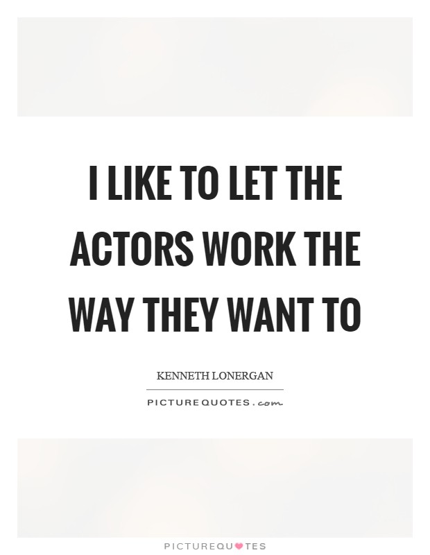 I like to let the actors work the way they want to Picture Quote #1