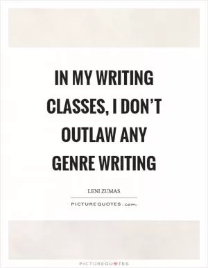 In my writing classes, I don’t outlaw any genre writing Picture Quote #1