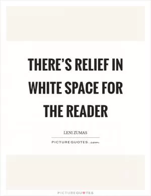 There’s relief in white space for the reader Picture Quote #1