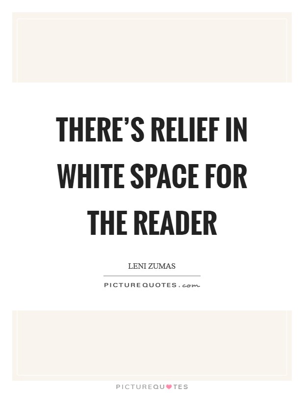 There's relief in white space for the reader Picture Quote #1