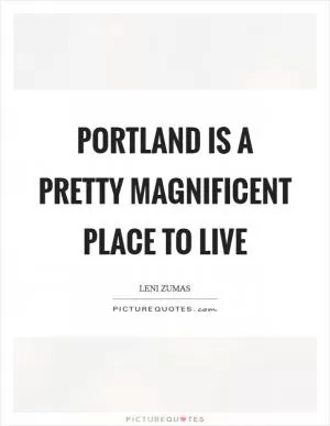 Portland is a pretty magnificent place to live Picture Quote #1