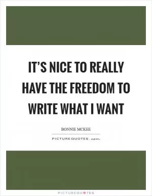 It’s nice to really have the freedom to write what I want Picture Quote #1