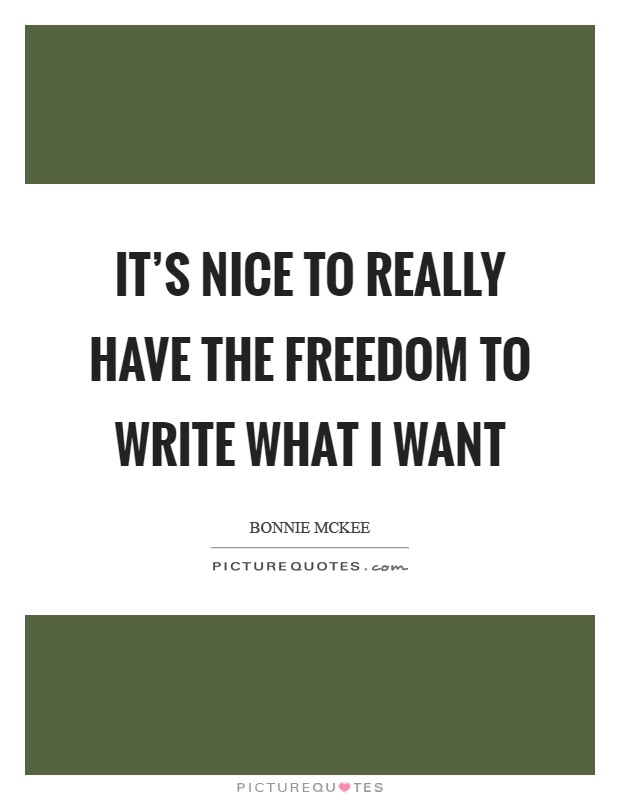It's nice to really have the freedom to write what I want Picture Quote #1
