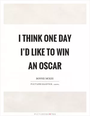 I think one day I’d like to win an Oscar Picture Quote #1