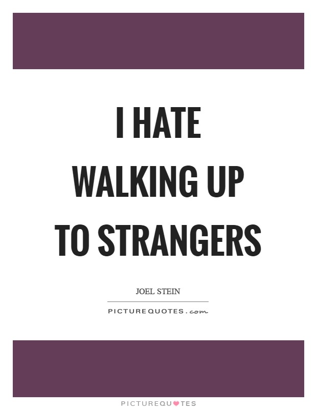 I hate walking up to strangers Picture Quote #1