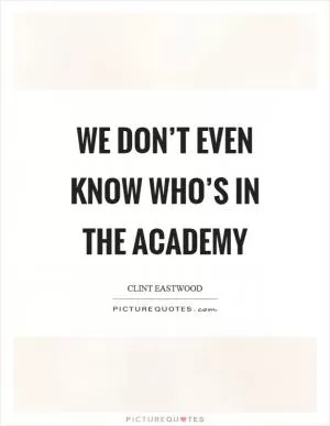 We don’t even know who’s in the Academy Picture Quote #1