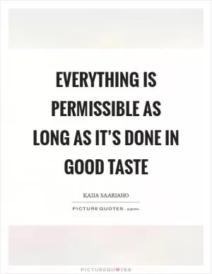 Everything is permissible as long as it’s done in good taste Picture Quote #1