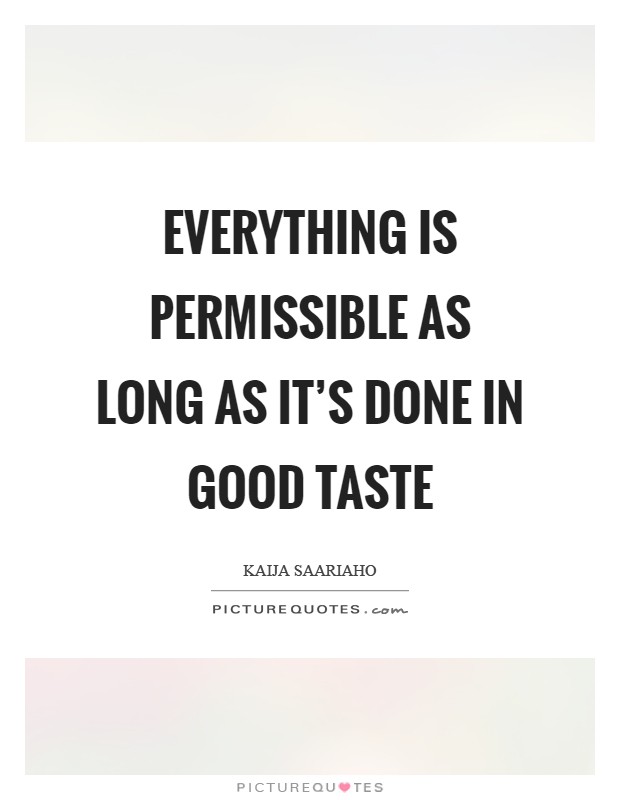Everything is permissible as long as it's done in good taste Picture Quote #1