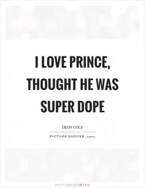 I love Prince, thought he was super dope Picture Quote #1