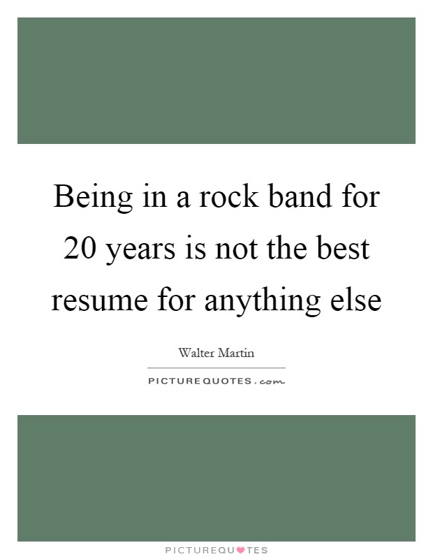 Being in a rock band for 20 years is not the best resume for anything else Picture Quote #1