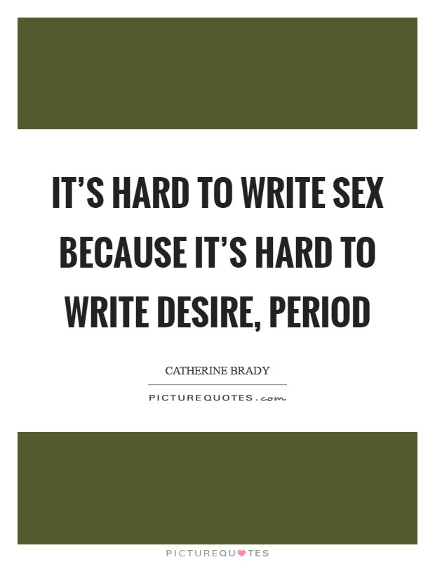It's hard to write sex because it's hard to write desire, period Picture Quote #1